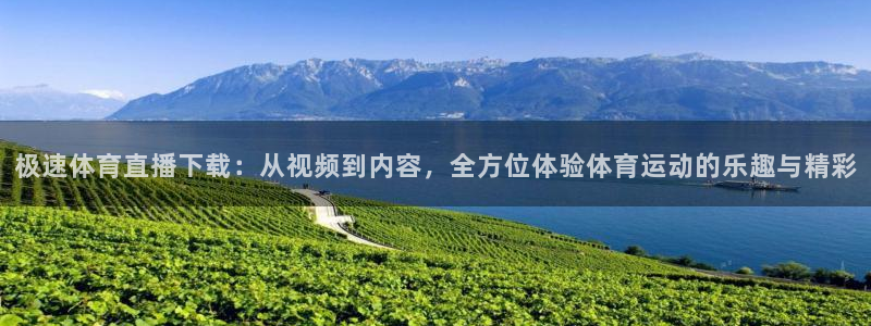 极速体育直播下载：从视频到内容，全方位体验体育运动的乐趣与精彩